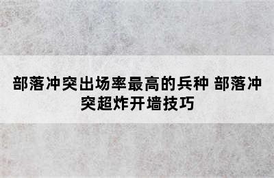 部落冲突出场率最高的兵种 部落冲突超炸开墙技巧